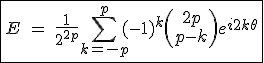 3$\fbox{E\ =\ \frac{1}{2^{2p}}\Bigsum_{k=-p}^{p}~(-1)^k\(\array{2p\\p-k}\)e^{i2k\theta}}